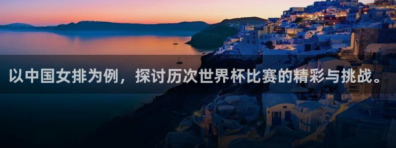 世界杯预选赛欧洲赛区积分榜：以中国女排为例，探讨历次世界杯比赛的精彩与挑战。